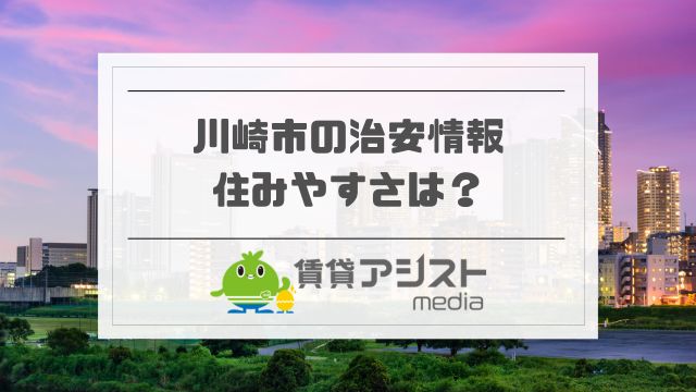 川崎市の治安悪いと言われる理由｜ヤバイ地区は川崎区？住みやすさも